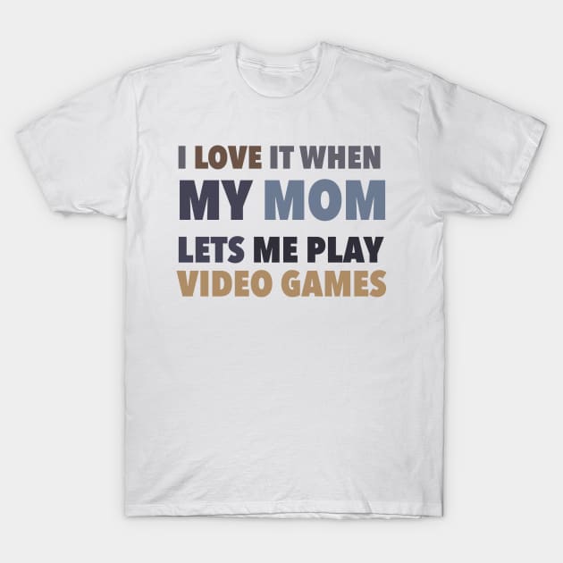 i love it when my mom lets me play video games T-Shirt by Kenkenne